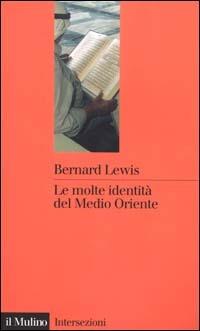 Le molte identità del Medio Oriente - Bernard Lewis - Libro Il Mulino 2001, Intersezioni | Libraccio.it