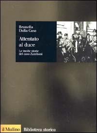 Attentato al duce. Le molte storie del caso Zamboni - Brunella Dalla Casa - Libro Il Mulino 2001, Biblioteca storica | Libraccio.it