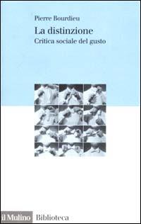 La distinzione. Critica sociale del gusto - Pierre Bourdieu - Libro Il Mulino 2001, Biblioteca | Libraccio.it