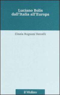 Luciano Bolis dall'Italia all'Europa - Cinzia Rognoni Vercelli - Libro Il Mulino 2007, Fonti e studi sul federalismo e sull'integrazione europea. Perc. tem | Libraccio.it