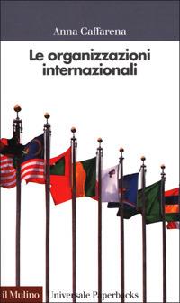 Le organizzazioni internazionali - Anna Caffarena - Libro Il Mulino 2001, Universale paperbacks Il Mulino | Libraccio.it