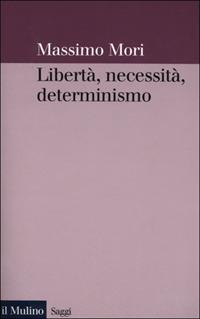 Libertà, necessità, determinismo - Massimo Mori - Libro Il Mulino 2001, Saggi | Libraccio.it