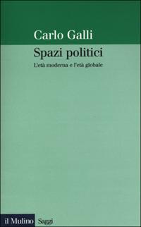 Spazi politici. L'età moderna e l'età globale - Carlo Galli - Libro Il Mulino 2001, Saggi | Libraccio.it