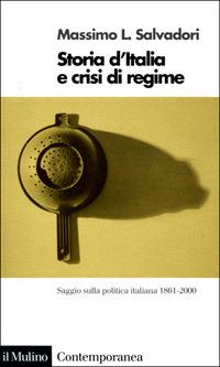 Storia d'Italia e crisi di regime. Saggio sulla politica italiana 1861-2000 - Massimo L. Salvadori - Libro Il Mulino 2001, Contemporanea | Libraccio.it