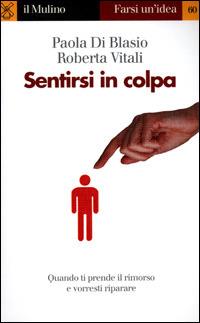 Sentirsi in colpa - Paola Di Blasio, Roberta Vitali - Libro Il Mulino 2001, Farsi un'idea | Libraccio.it