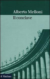Il Conclave - Alberto Melloni - Libro Il Mulino 2001, Saggi | Libraccio.it