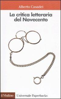 La critica letteraria del Novecento - Alberto Casadei - Libro Il Mulino 2001, Universale paperbacks Il Mulino | Libraccio.it