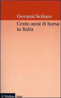 Cento anni di borsa in Italia. Mercato, imprese e rendimenti azionari nel ventesimo secolo - Giovanni Siciliano - Libro Il Mulino 2001, Saggi | Libraccio.it