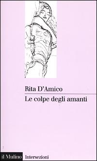 Le colpe degli amanti - Rita D'Amico - Libro Il Mulino 2001, Intersezioni | Libraccio.it