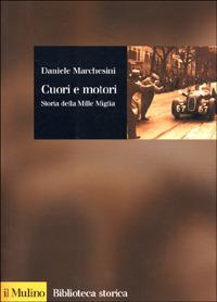 Cuori e motori. Storia della Mille Miglia (1927-1957) - Daniele Marchesini - Libro Il Mulino 2001, Biblioteca storica | Libraccio.it