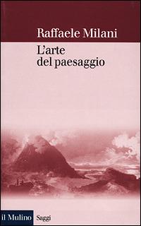L' arte del paesaggio - Raffaele Milani - Libro Il Mulino 2001, Saggi | Libraccio.it