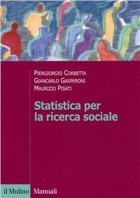 Statistica per la ricerca sociale - Piergiorgio Corbetta, Giancarlo Gasperoni, Maurizio Pisati - Libro Il Mulino 2001, Manuali. Scienze sociali | Libraccio.it