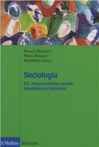 Sociologia. Vol. 3: Organizzazione sociale, popolazione e territorio. - Arnaldo Bagnasco, Marzio Barbagli, Alessandro Cavalli - Libro Il Mulino 2001, Itinerari. Sociologia | Libraccio.it