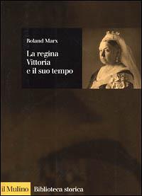 La regina Vittoria e il suo tempo - Roland Marx - Libro Il Mulino 2001, Biblioteca storica | Libraccio.it