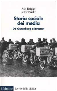 Storia sociale dei media. Da Gutenberg a Internet - Asa Briggs, Peter Burke - Libro Il Mulino 2002, Le vie della civiltà | Libraccio.it