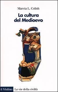 La cultura del Medioevo (400-1400) - Marcia L. Colish - Libro Il Mulino 2001, Le vie della civiltà | Libraccio.it