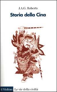 Storia della Cina - J. A. George Roberts - Libro Il Mulino 2001, Le vie della civiltà | Libraccio.it