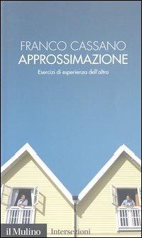 Approssimazione. Esercizi di esperienza dell'altro - Franco Cassano - Libro Il Mulino 2003, Intersezioni | Libraccio.it