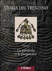 Storia del Trentino. Vol. 1: La preistoria e la protostoria.  - Libro Il Mulino 2002, Ist. trentino di cultura | Libraccio.it