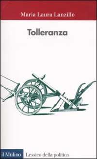 Tolleranza - M. Laura Lanzillo - Libro Il Mulino 2002, Lessico della politica | Libraccio.it