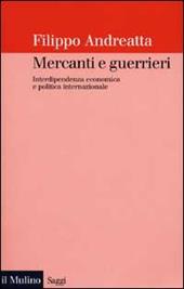 Mercanti e guerrieri. Interdipendenza economica e politica internazionale