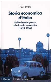 Storia economica d'Italia. Dalla grande guerra al miracolo economico (1918-1963) - Rolf Petri - Libro Il Mulino 2002, Le vie della civiltà | Libraccio.it