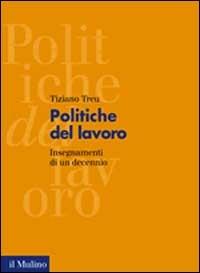 Politiche del lavoro. Insegnamenti di un decennio - Tiziano Treu - Libro Il Mulino 2002, Fuori collana | Libraccio.it