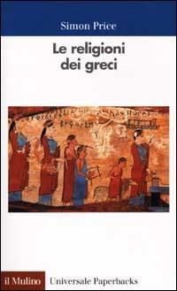 Le religioni dei greci - Simon Price - Libro Il Mulino 2002, Universale paperbacks Il Mulino | Libraccio.it