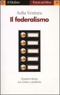 Il federalismo - Sofia Ventura - Libro Il Mulino 2002, Farsi un'idea | Libraccio.it