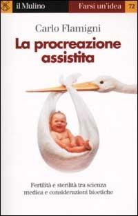 La procreazione assistita - Carlo Flamigni - Libro Il Mulino 2002, Farsi un'idea | Libraccio.it