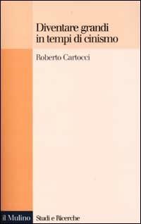Diventare grandi in tempi di cinismo. Identità nazionale, memoria collettiva e fiducia nelle istituzioni tra i giovani italiani - Roberto Cartocci - Libro Il Mulino 2002, Studi e ricerche | Libraccio.it