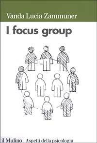 I focus group - Vanda Lucia Zammuner - Libro Il Mulino 2003, Aspetti della psicologia | Libraccio.it