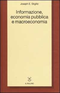 Informazione, economia pubblica e macroeconomia - Joseph E. Stiglitz - Libro Il Mulino 2002, Collezione di testi e di studi | Libraccio.it