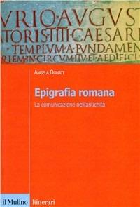 Epigrafia romana. La comunicazione nell'antichità - Angela Donati - Libro Il Mulino 2002, Itinerari. Storia | Libraccio.it