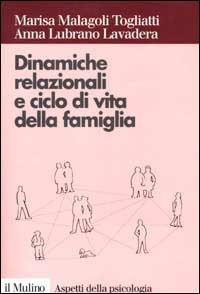 Dinamiche relazionali e ciclo di vita della famiglia - Marisa Malagoli Togliatti, Anna Lubrano Lavadera - Libro Il Mulino 2002, Aspetti della psicologia | Libraccio.it