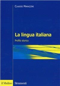 La lingua italiana. Profilo storico - Claudio Marazzini - Libro Il Mulino 2002, Strumenti. Linguistica e critica letter. | Libraccio.it