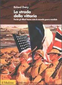 La strada della vittoria. Perché gli alleati hanno vinto la seconda guerra mondiale - Richard J. Overy - Libro Il Mulino 2002, Biblioteca storica | Libraccio.it