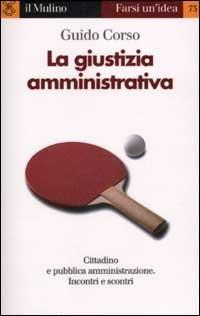 La giustizia amministrativa - Guido Corso - Libro Il Mulino 2002, Farsi un'idea | Libraccio.it