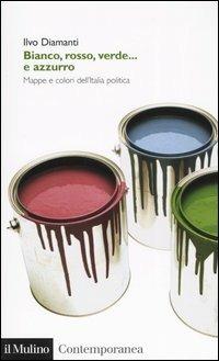 Bianco, rosso, verde... e azzurro. Mappe e colori dell'Italia politica - Ilvo Diamanti - Libro Il Mulino 2003, Contemporanea | Libraccio.it