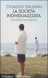 La società individualizzata. Come cambia la nostra esperienza - Zygmunt Bauman - Libro Il Mulino 2002, Intersezioni | Libraccio.it