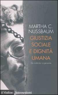 Giustizia sociale e dignità umana. Da individui a persone - Martha C. Nussbaum - Libro Il Mulino 2002, Intersezioni | Libraccio.it