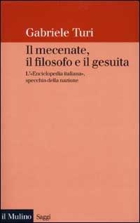 Il mecenate, il filosofo e il gesuita. L'«Enciclopedia italiana», specchio della nazione - Gabriele Turi - Libro Il Mulino 2002, Saggi | Libraccio.it