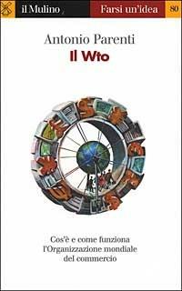 Il WTO - Antonio Parenti - Libro Il Mulino 2002, Farsi un'idea | Libraccio.it