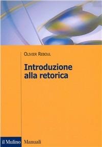 Introduzione alla retorica - Olivier Reboul - Libro Il Mulino 2002, Manuali. Linguistica e critica letteraria | Libraccio.it