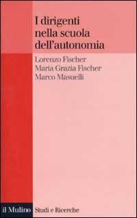 I dirigenti nella scuola dell'autonomia - Lorenzo Fischer, M. Grazia Fischer, Marco Masuelli - Libro Il Mulino 2002, Studi e ricerche | Libraccio.it