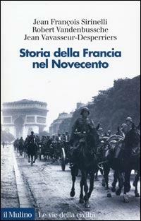 Storia della Francia nel Novecento - Jean­François Sirinelli, Robert Vandenbussche, Jean Vavasseur Desperriers - Libro Il Mulino 2003, Le vie della civiltà | Libraccio.it