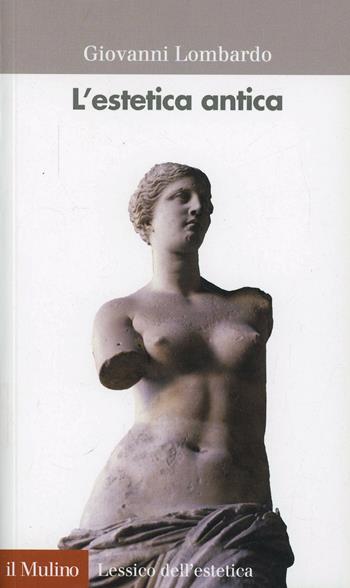 L' estetica antica - Giovanni Lombardo - Libro Il Mulino 2002, Lessico dell'estetica | Libraccio.it
