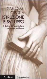 Istruzione e sviluppo. Il declino dell'analfabetismo nel mondo occidentale - Carlo M. Cipolla - Libro Il Mulino 2002, Intersezioni | Libraccio.it