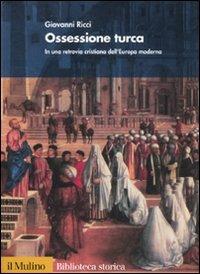 Ossessione turca. In una retrovia cristiana dell'Europa moderna - Giovanni Ricci - Libro Il Mulino 2002, Biblioteca storica | Libraccio.it