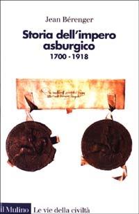 Storia dell'impero asburgico. 1700-1918 - Jean Bérenger - Libro Il Mulino 2003, Le vie della civiltà | Libraccio.it